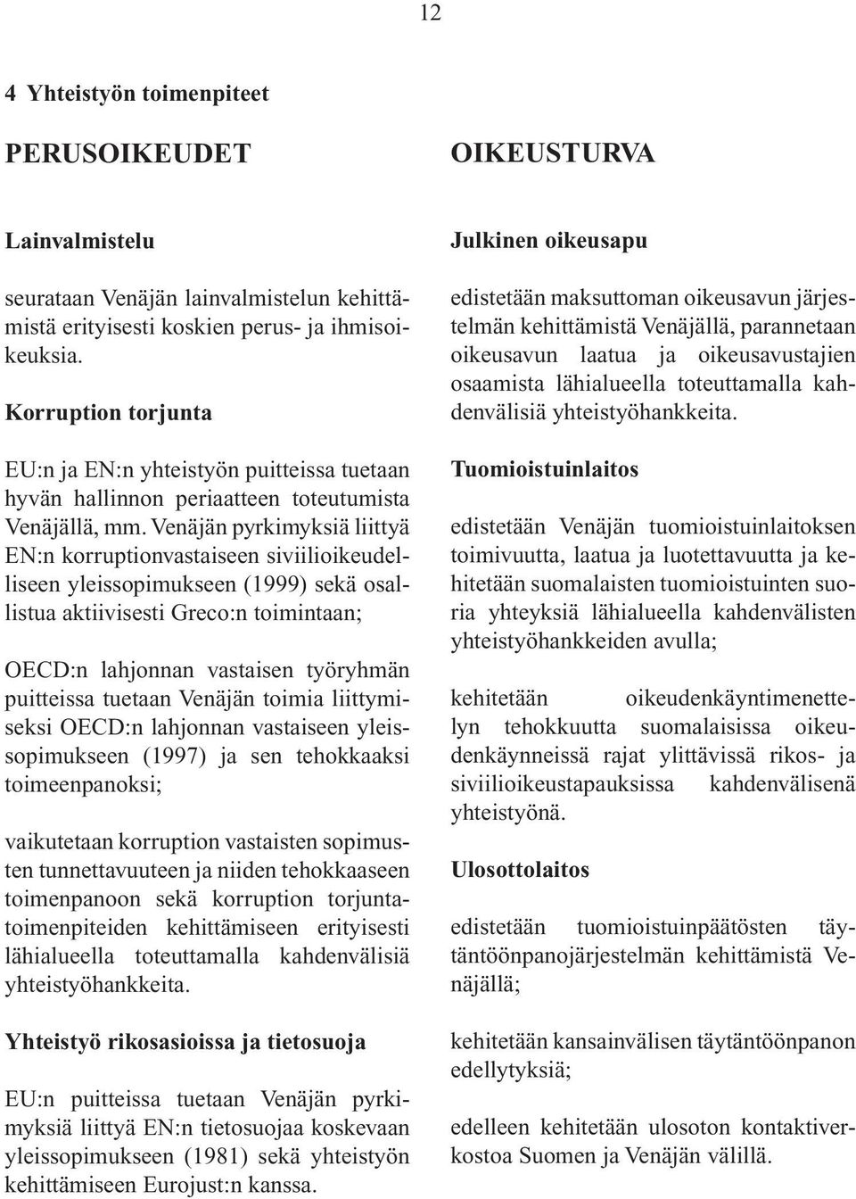 Venäjän pyrkimyksiä liittyä EN:n korruptionvastaiseen siviilioikeudelliseen yleissopimukseen (1999) sekä osallistua aktiivisesti Greco:n toimintaan; OECD:n lahjonnan vastaisen työryhmän puitteissa