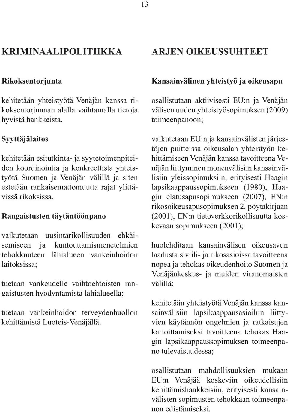 Rangaistusten täytäntöönpano vaikutetaan uusintarikollisuuden ehkäisemiseen ja kuntouttamismenetelmien tehokkuuteen lähialueen vankeinhoidon laitoksissa; tuetaan vankeudelle vaihtoehtoisten