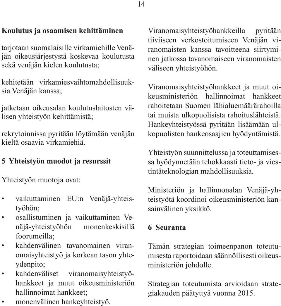 5 Yhteistyön muodot ja resurssit Yhteistyön muotoja ovat: vaikuttaminen EU:n Venäjä-yhteistyöhön; osallistuminen ja vaikuttaminen Venäjä-yhteistyöhön monenkeskisillä foorumeilla; kahdenvälinen