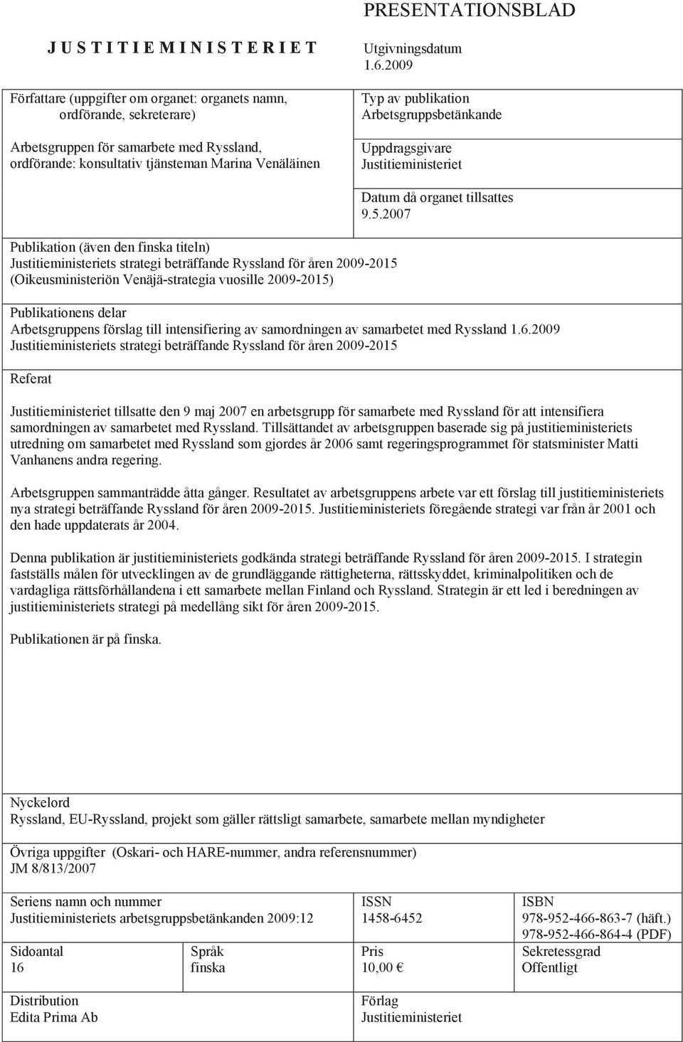 2009 Typ av publikation Arbetsgruppsbetänkande Uppdragsgivare Justitieministeriet Publikation (även den finska titeln) Justitieministeriets strategi beträffande Ryssland för åren 2009-2015