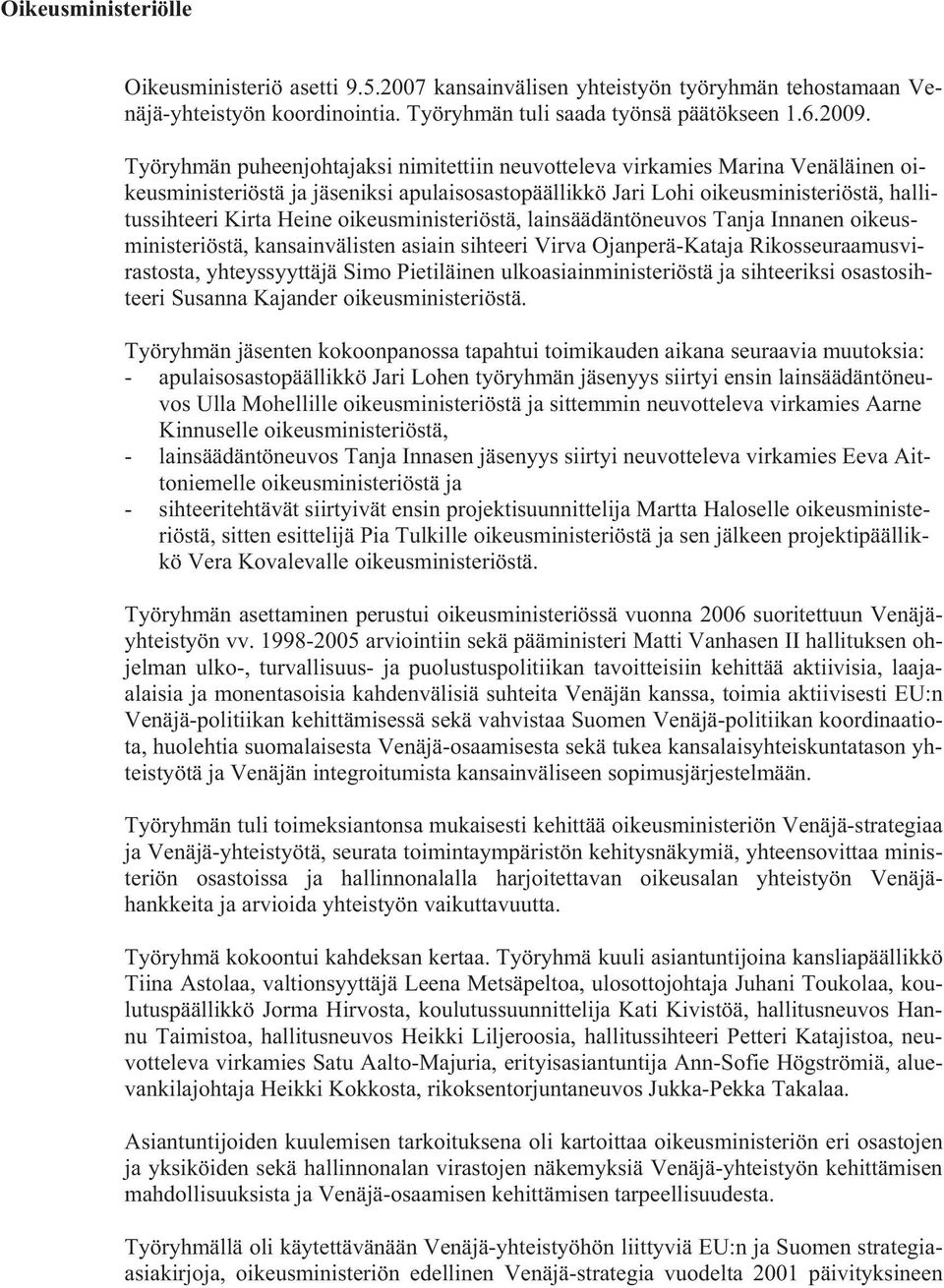 oikeusministeriöstä, lainsäädäntöneuvos Tanja Innanen oikeusministeriöstä, kansainvälisten asiain sihteeri Virva Ojanperä-Kataja Rikosseuraamusvirastosta, yhteyssyyttäjä Simo Pietiläinen