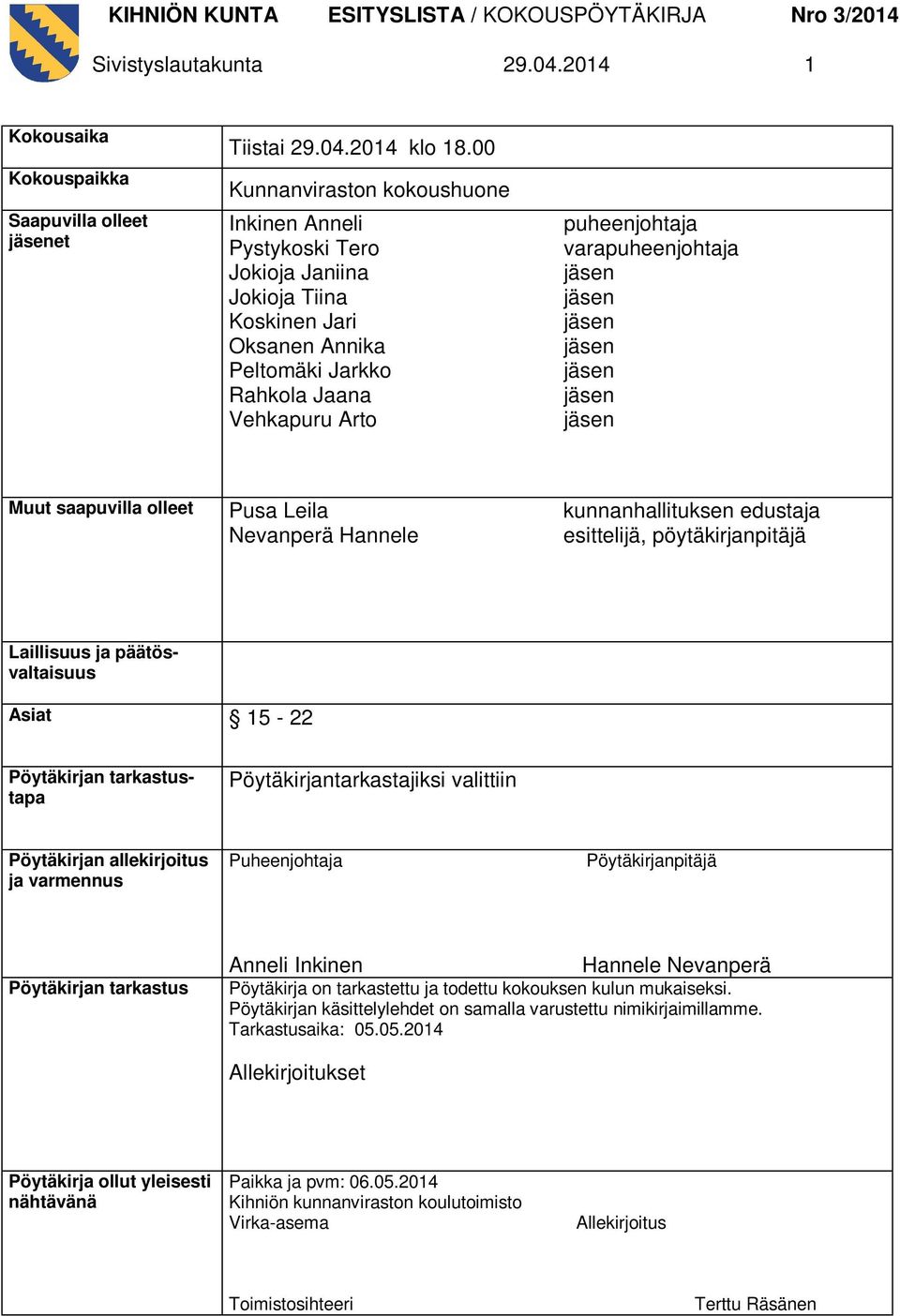 Muut saapuvilla olleet Pusa Leila Nevanperä Hannele kunnanhallituksen edustaja esittelijä, pöytäkirjanpitäjä Laillisuus ja päätösvaltaisuus Asiat 15-22 Pöytäkirjan tarkastustapa