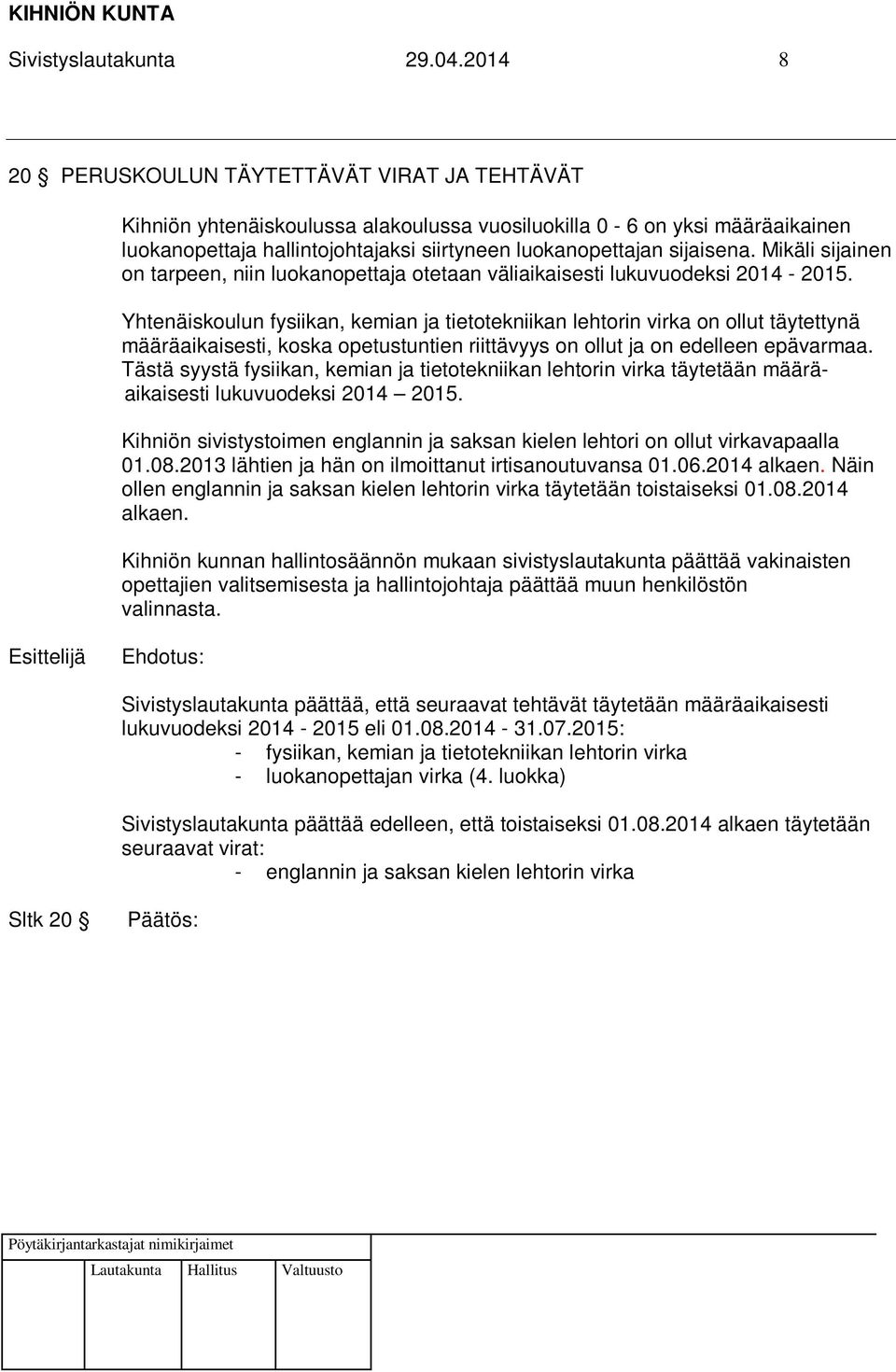 Mikäli sijainen on tarpeen, niin luokanopettaja otetaan väliaikaisesti lukuvuodeksi 2014-2015.