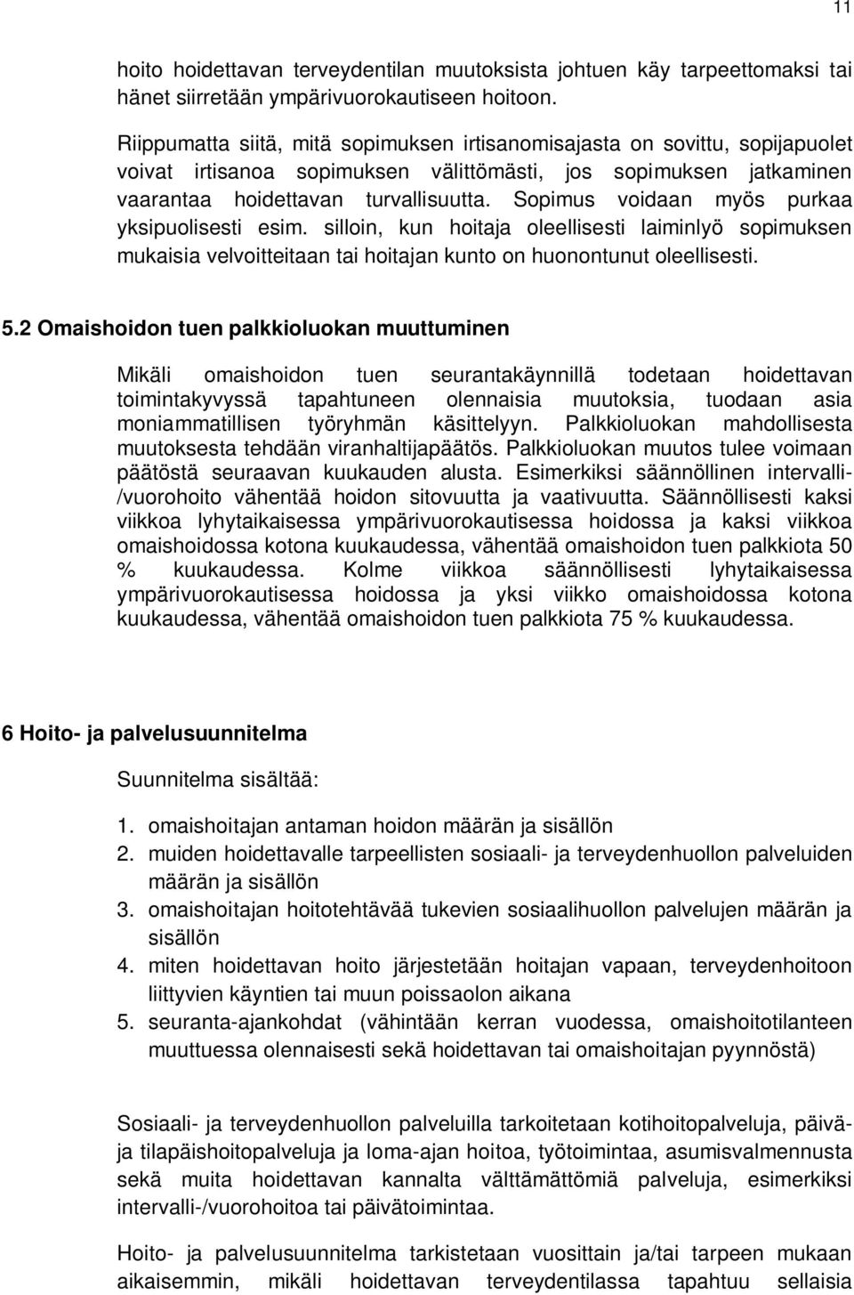 Sopimus voidaan myös purkaa yksipuolisesti esim. silloin, kun hoitaja oleellisesti laiminlyö sopimuksen mukaisia velvoitteitaan tai hoitajan kunto on huonontunut oleellisesti. 5.