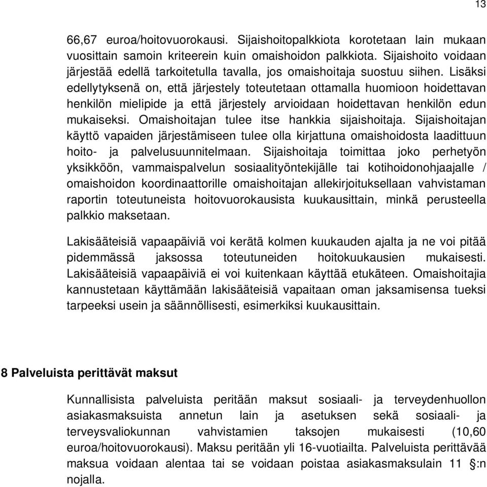 Lisäksi edellytyksenä on, että järjestely toteutetaan ottamalla huomioon hoidettavan henkilön mielipide ja että järjestely arvioidaan hoidettavan henkilön edun mukaiseksi.