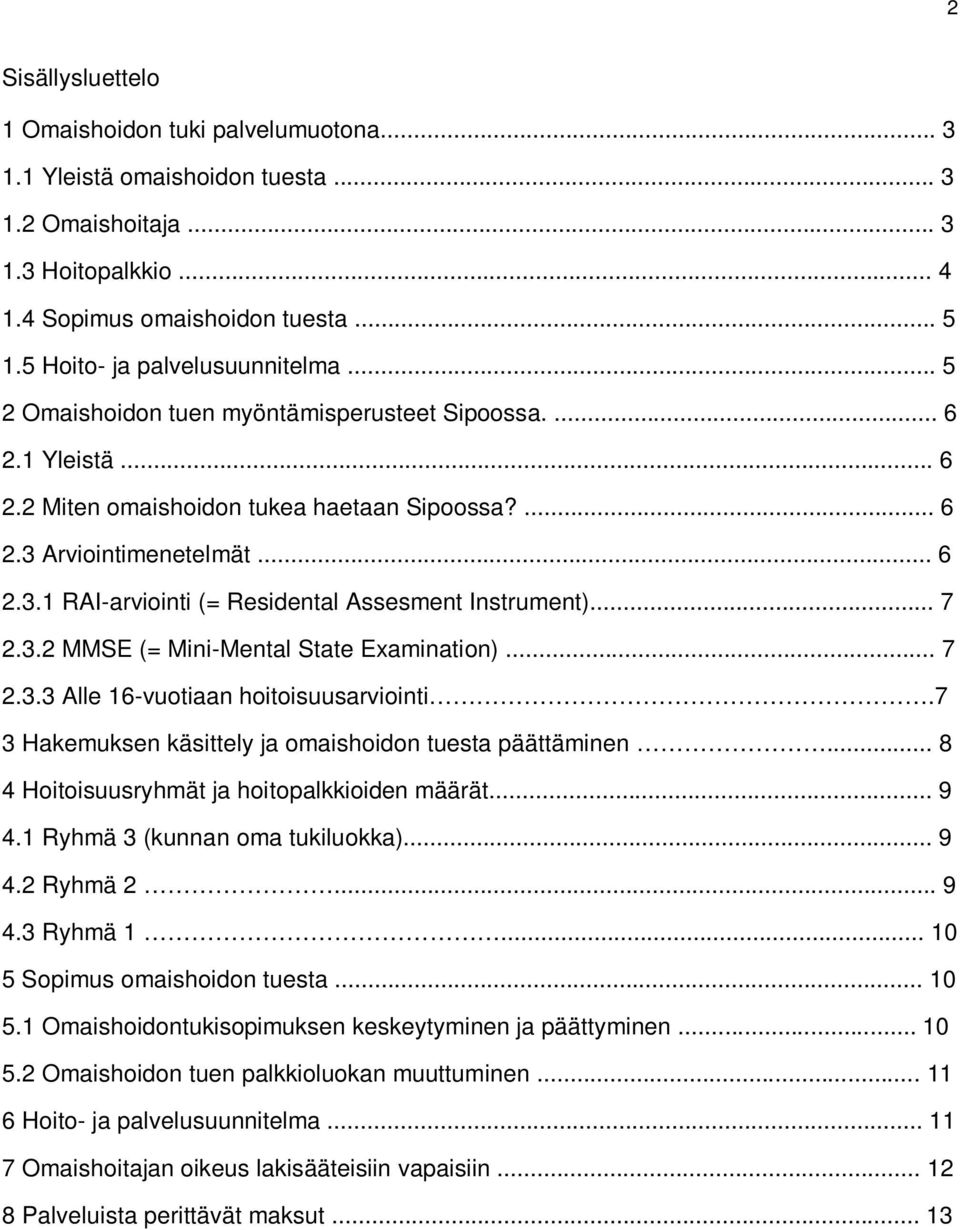 Arviointimenetelmät... 6 2.3.1 RAI-arviointi (= Residental Assesment Instrument)... 7 2.3.2 MMSE (= Mini-Mental State Examination)... 7 2.3.3 Alle 16-vuotiaan hoitoisuusarviointi.