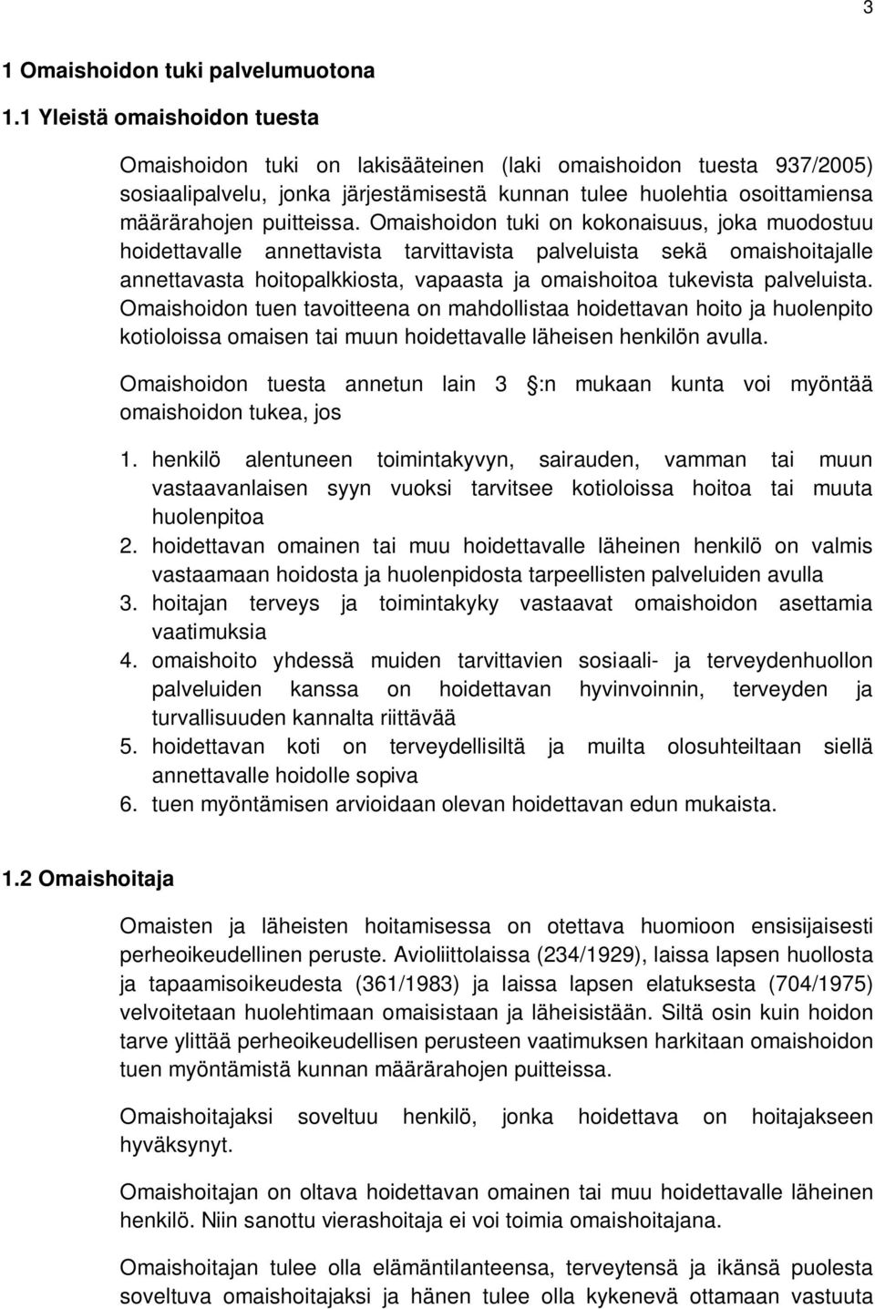 Omaishoidon tuki on kokonaisuus, joka muodostuu hoidettavalle annettavista tarvittavista palveluista sekä omaishoitajalle annettavasta hoitopalkkiosta, vapaasta ja omaishoitoa tukevista palveluista.