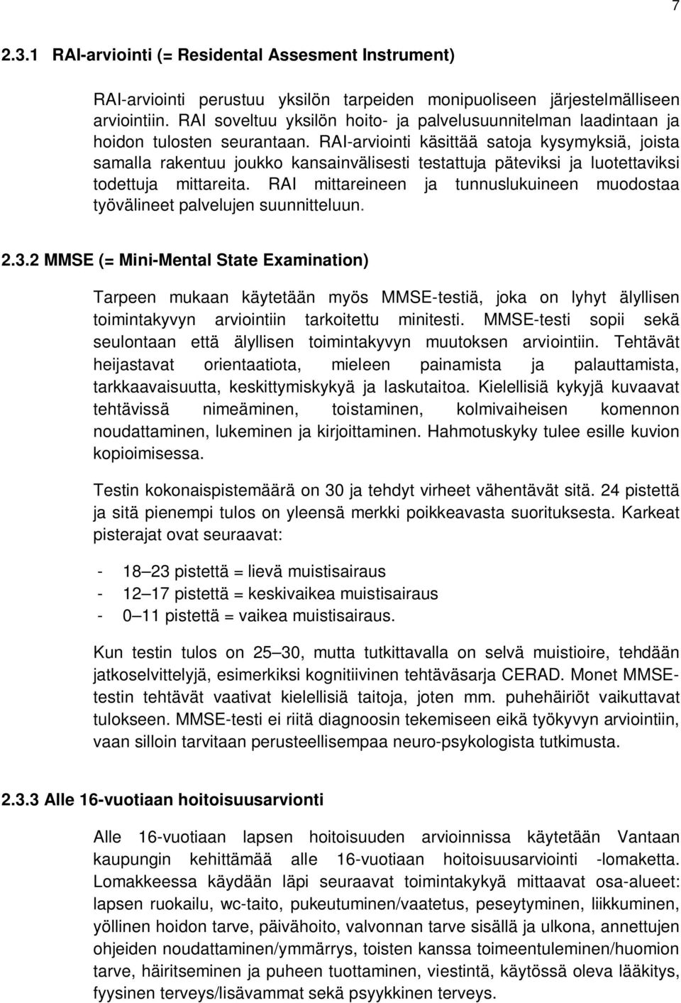 RAI-arviointi käsittää satoja kysymyksiä, joista samalla rakentuu joukko kansainvälisesti testattuja päteviksi ja luotettaviksi todettuja mittareita.