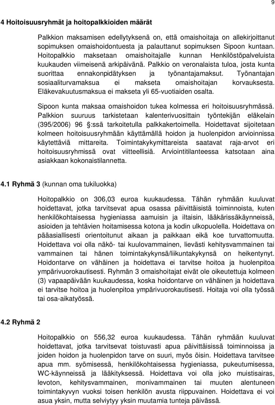 Työnantajan sosiaaliturvamaksua ei makseta omaishoitajan korvauksesta. Eläkevakuutusmaksua ei makseta yli 65-vuotiaiden osalta. Sipoon kunta maksaa omaishoidon tukea kolmessa eri hoitoisuusryhmässä.