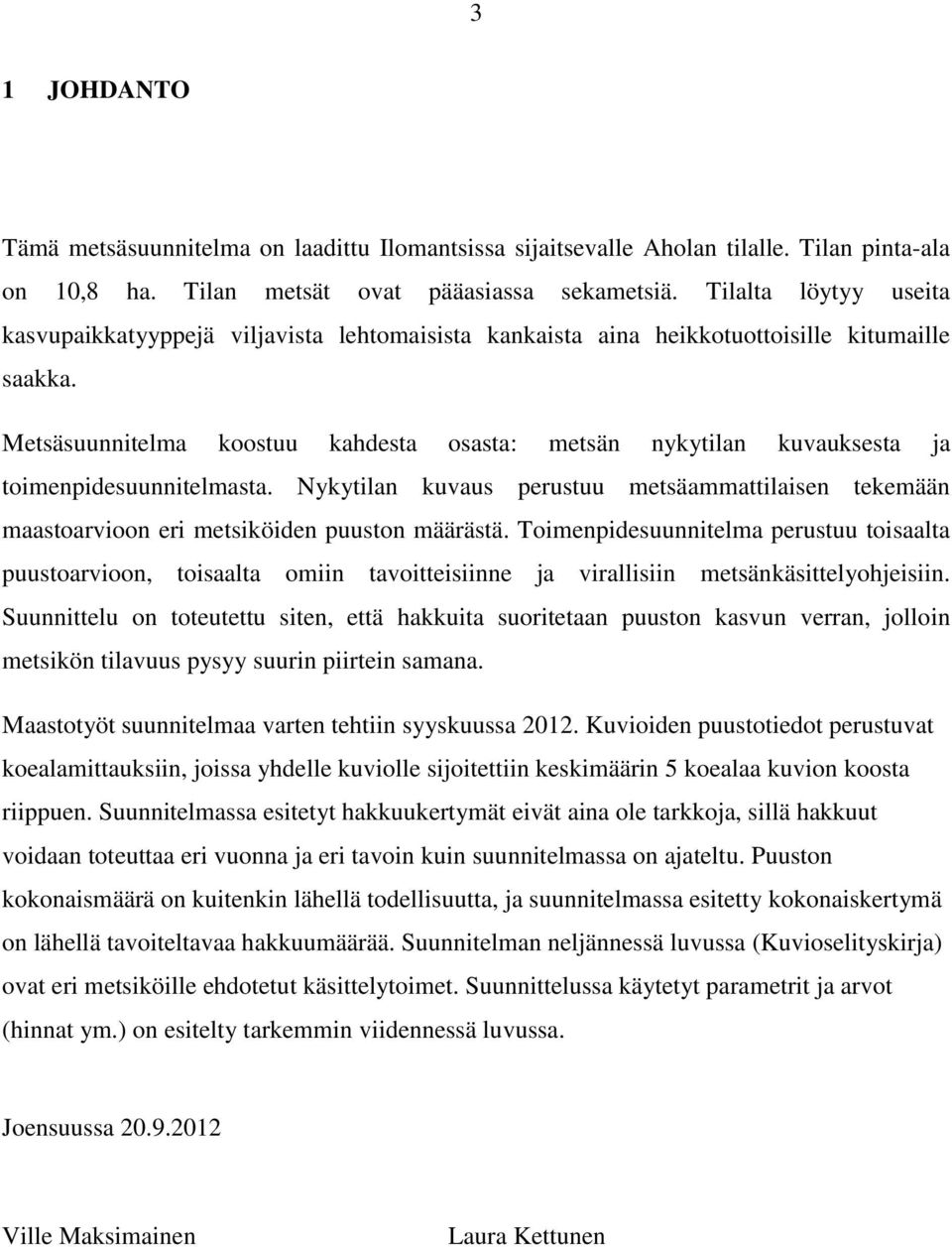 Metsäsuunnitelma koostuu kahdesta osasta: metsän nykytilan kuvauksesta ja toimenpidesuunnitelmasta.