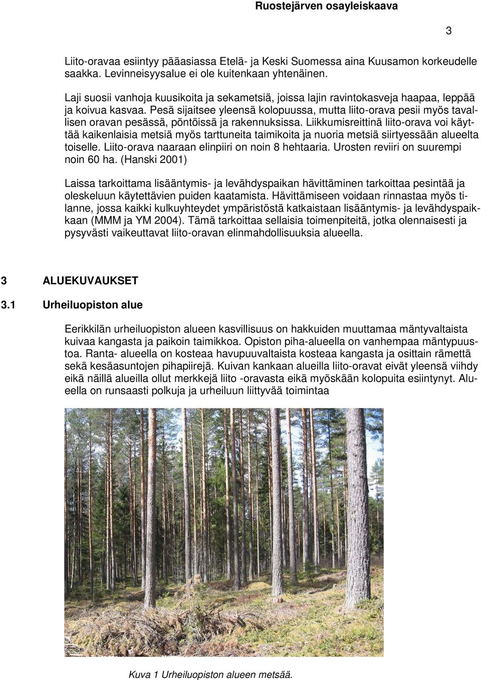 Pesä sijaitsee yleensä kolopuussa, mutta liito-orava pesii myös tavallisen oravan pesässä, pöntöissä ja rakennuksissa.