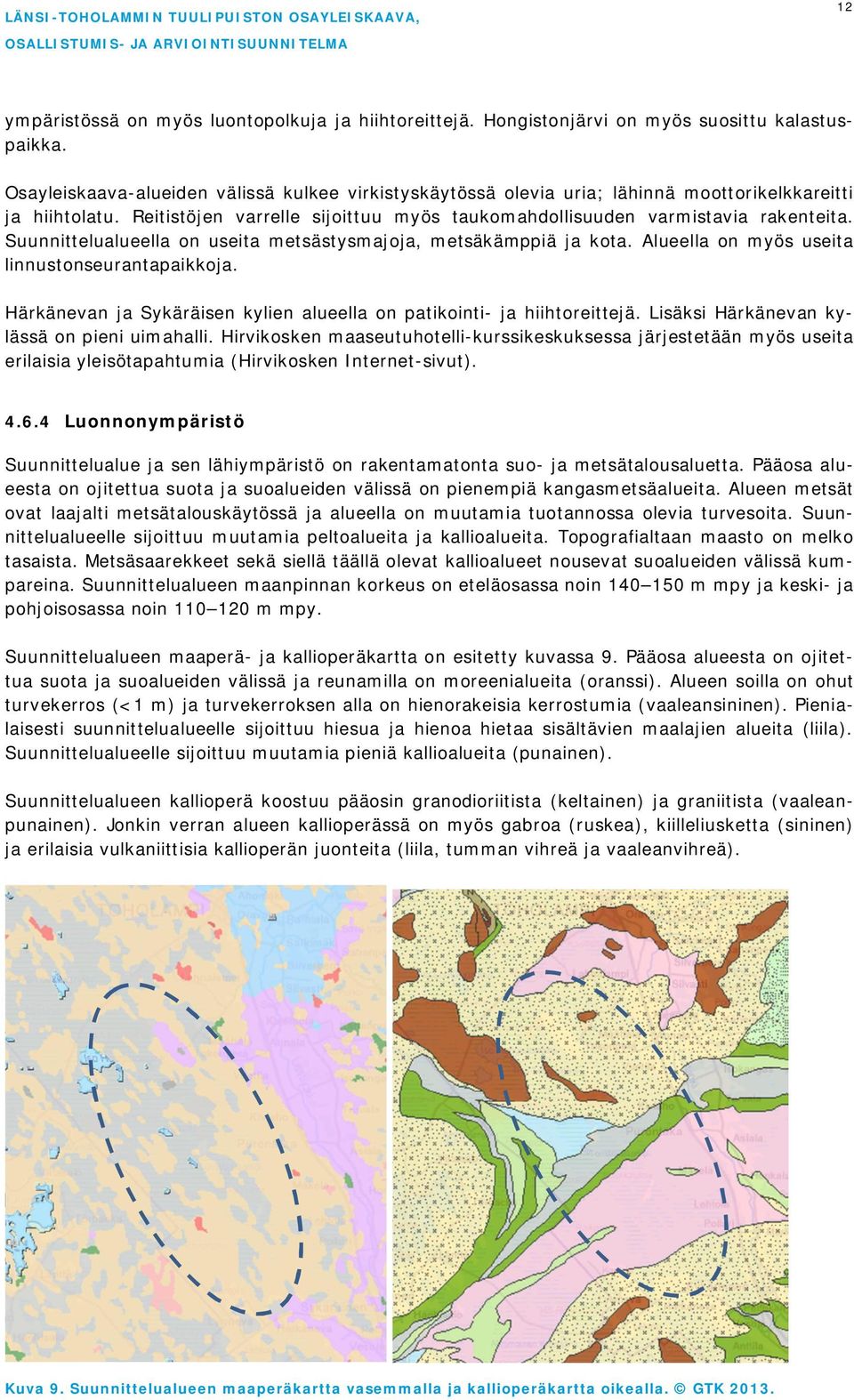 Suunnittelualueella on useita metsästysmajoja, metsäkämppiä ja kota. Alueella on myös useita linnustonseurantapaikkoja. Härkänevan ja Sykäräisen kylien alueella on patikointi- ja hiihtoreittejä.