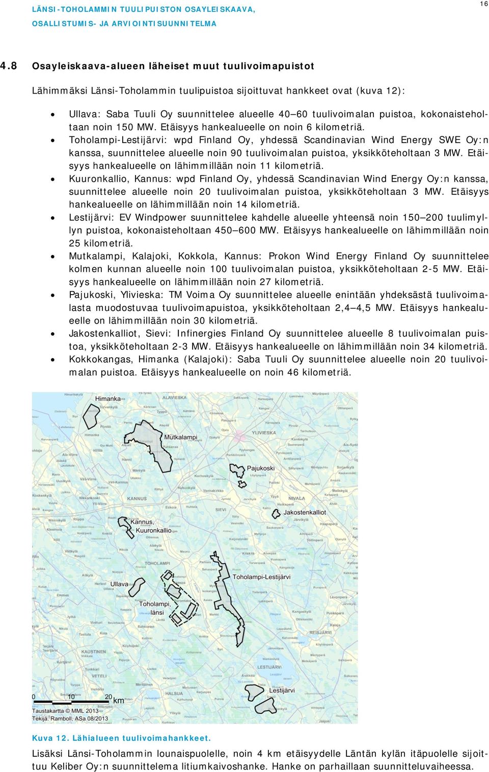 Toholampi-Lestijärvi: wpd Finland Oy, yhdessä Scandinavian Wind Energy SWE Oy:n kanssa, suunnittelee alueelle noin 90 tuulivoimalan puistoa, yksikköteholtaan 3 MW.