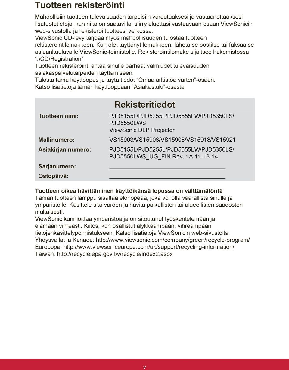 Kun olet täyttänyt lomakkeen, lähetä se postitse tai faksaa se asiaankuuluvalle ViewSonic-toimistolle. Rekisteröintilomake sijaitsee hakemistossa :\CD\Registration.