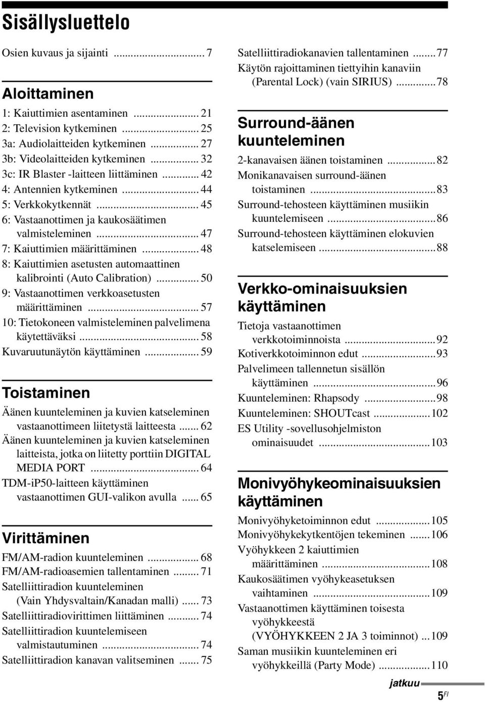 .. 48 8: Kaiuttimien asetusten automaattinen kalibrointi (Auto Calibration)... 50 9: Vastaanottimen verkkoasetusten määrittäminen... 57 10: Tietokoneen valmisteleminen palvelimena käytettäväksi.