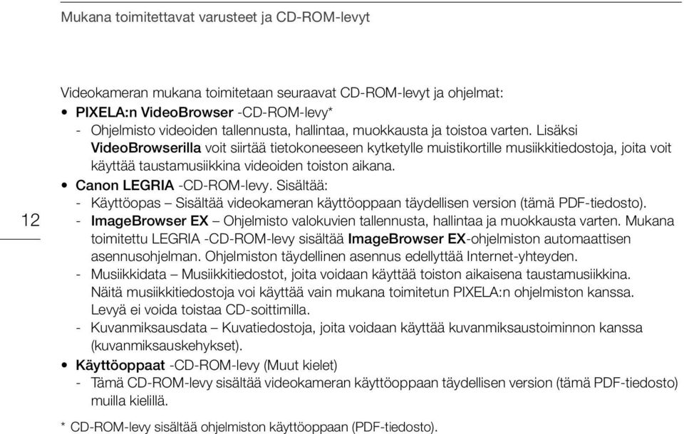 Lisäksi VideoBrowserilla voit siirtää tietokoneeseen kytketylle muistikortille musiikkitiedostoja, joita voit käyttää taustamusiikkina videoiden toiston aikana. Canon LEGRIA -CD-ROM-levy.
