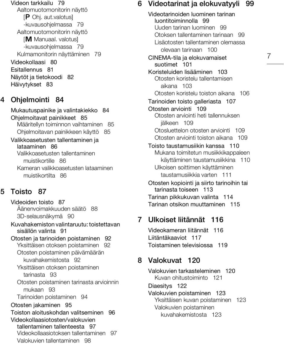 painikkeet 85 Määritellyn toiminnon vaihtaminen 85 Ohjelmoitavan painikkeen käyttö 85 Valikkoasetusten tallentaminen ja lataaminen 86 Valikkoasetusten tallentaminen muistikortille 86 Kameran