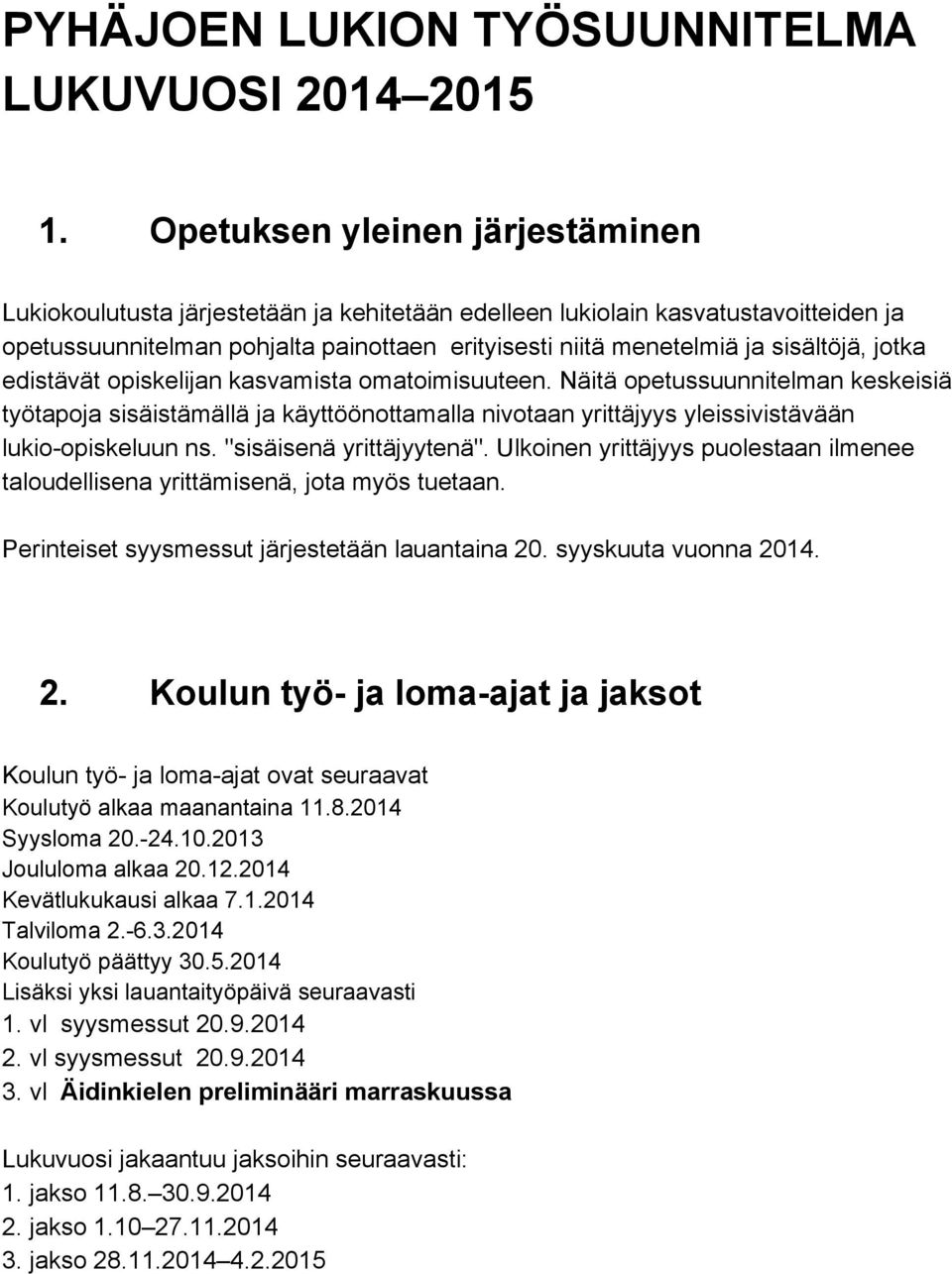 jotka edistävät opiskelijan kasvamista omatoimisuuteen. Näitä opetussuunnitelman keskeisiä työtapoja sisäistämällä ja käyttöönottamalla nivotaan yrittäjyys yleissivistävään lukio opiskeluun ns.