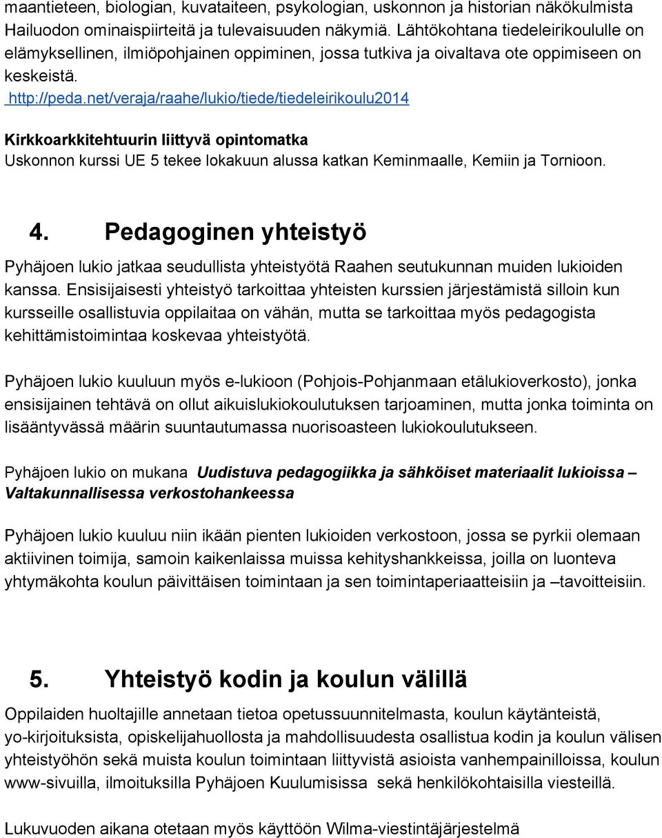 net/veraja/raahe/lukio/tiede/tiedeleirikoulu2014 Kirkkoarkkitehtuurin liittyvä opintomatka Uskonnon kurssi UE 5 tekee lokakuun alussa katkan Keminmaalle, Kemiin ja Tornioon. 4.