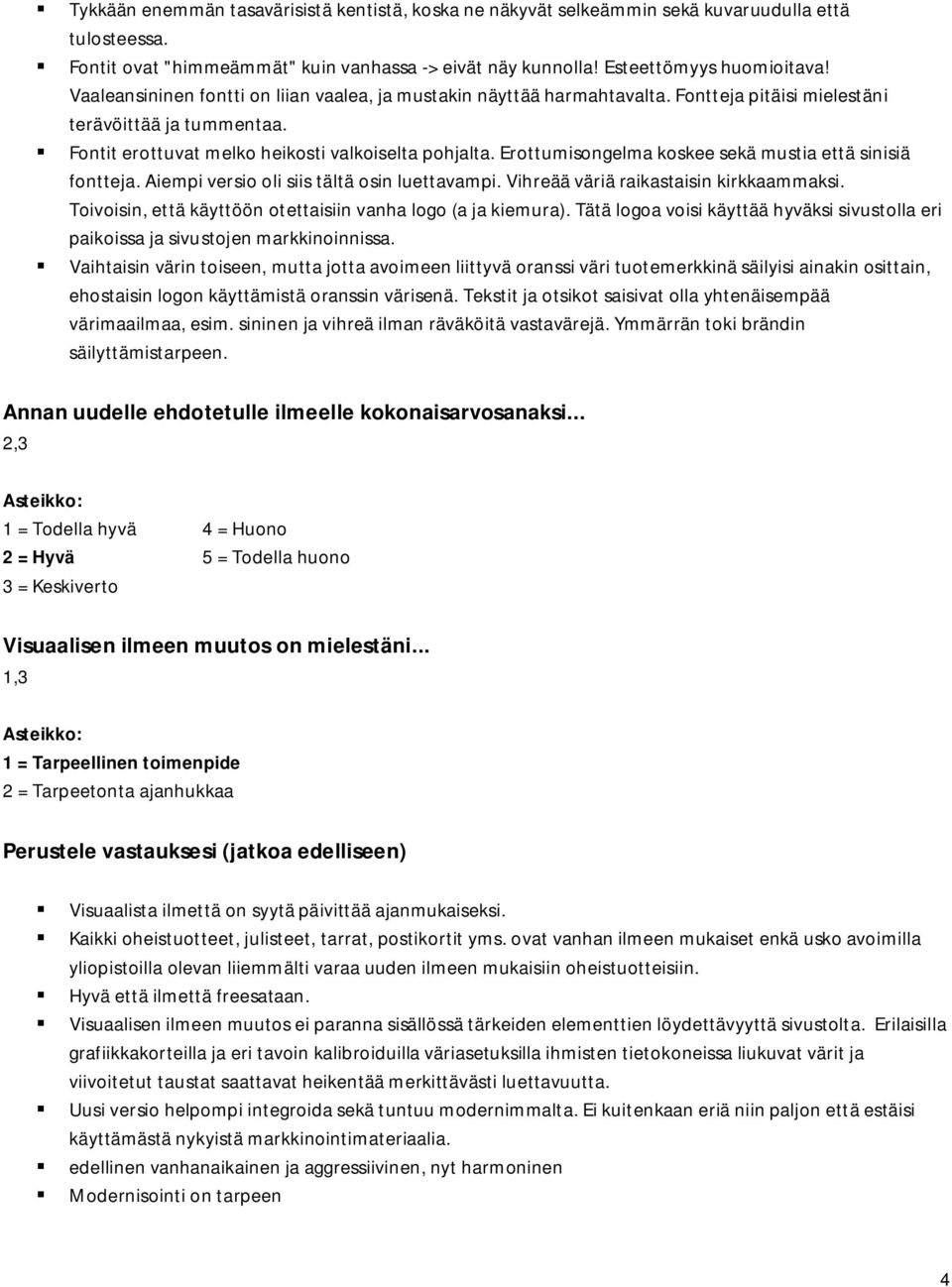 Erottumisongelma koskee sekä mustia että sinisiä fontteja. Aiempi versio oli siis tältä osin luettavampi. Vihreää väriä raikastaisin kirkkaammaksi.