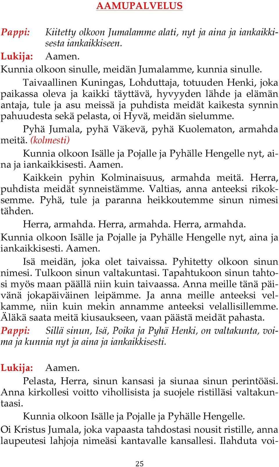 pelasta, oi Hyvä, meidän sielumme. Pyhä Jumala, pyhä Väkevä, pyhä Kuolematon, armahda meitä. (kolmesti) Kunnia olkoon Isälle ja Pojalle ja Pyhälle Hengelle nyt, aina ja iankaikkisesti. Aamen.
