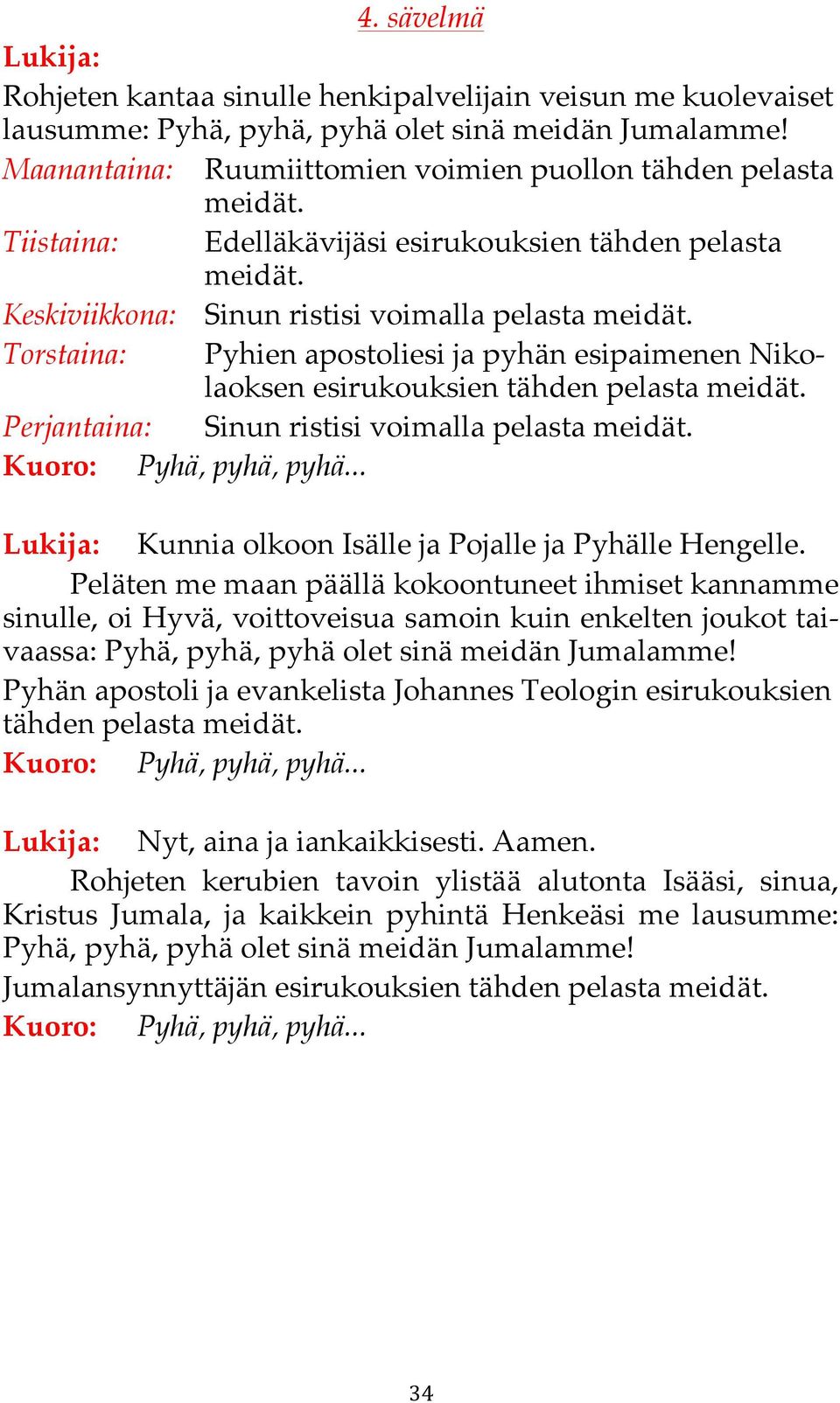 Peläten me maan päällä kokoontuneet ihmiset kannamme sinulle, oi Hyvä, voittoveisua samoin kuin enkelten joukot taivaassa: Pyhä, pyhä, pyhä olet sinä meidän Jumalamme!