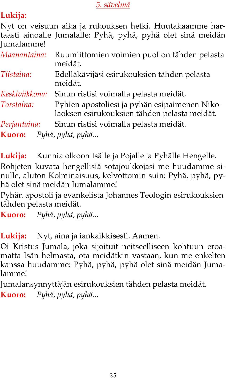 Rohjeten kuvata hengellisiä sotajoukkojasi me huudamme sinulle, aluton Kolminaisuus, kelvottomin suin: Pyhä, pyhä, pyhä olet sinä meidän Jumalamme!