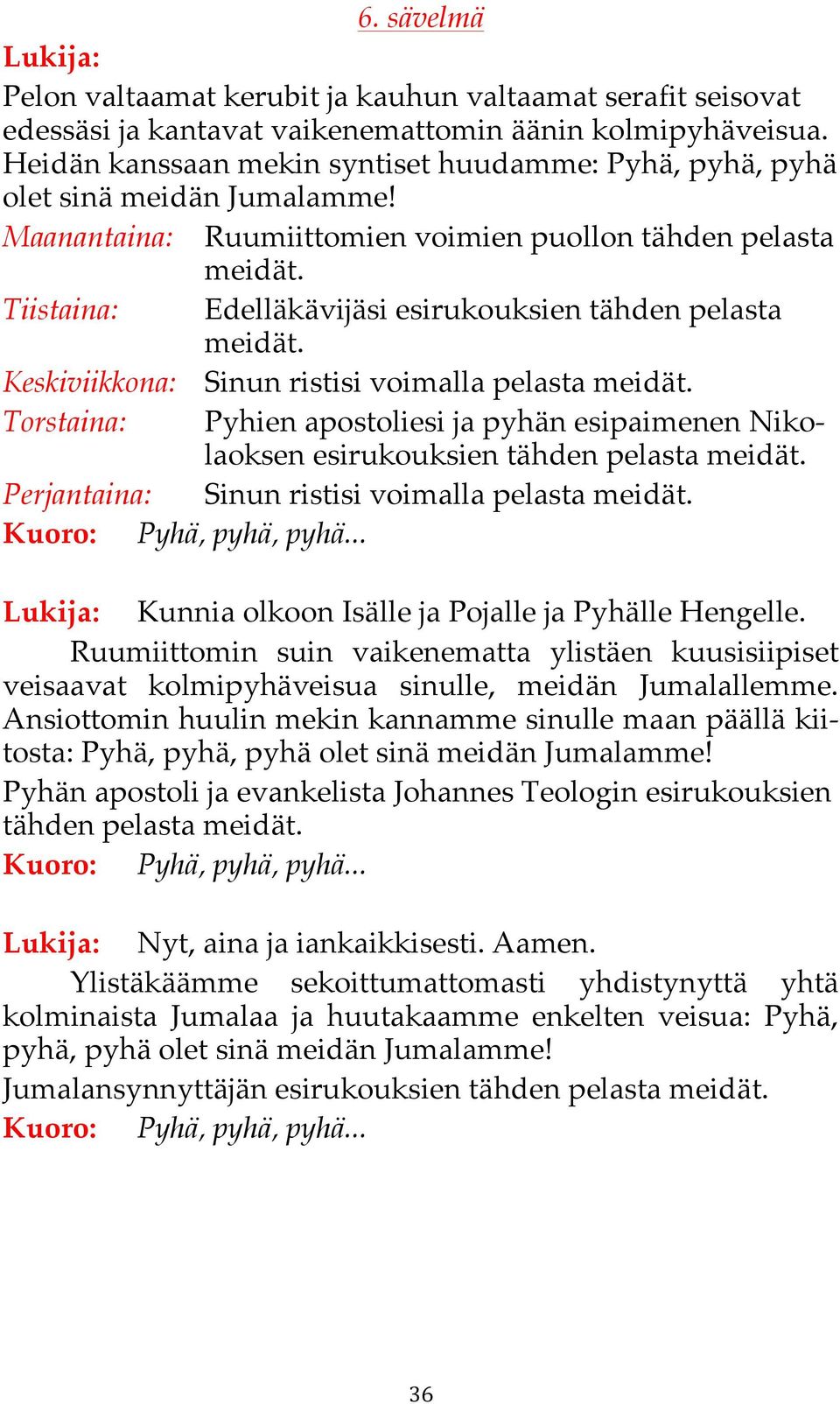 Keskiviikkona: Sinun ristisi voimalla pelasta esirukouksien tähden pelasta Perjantaina: Sinun ristisi voimalla pelasta Lukija: Kunnia olkoon Isälle ja Pojalle ja Pyhälle Hengelle.