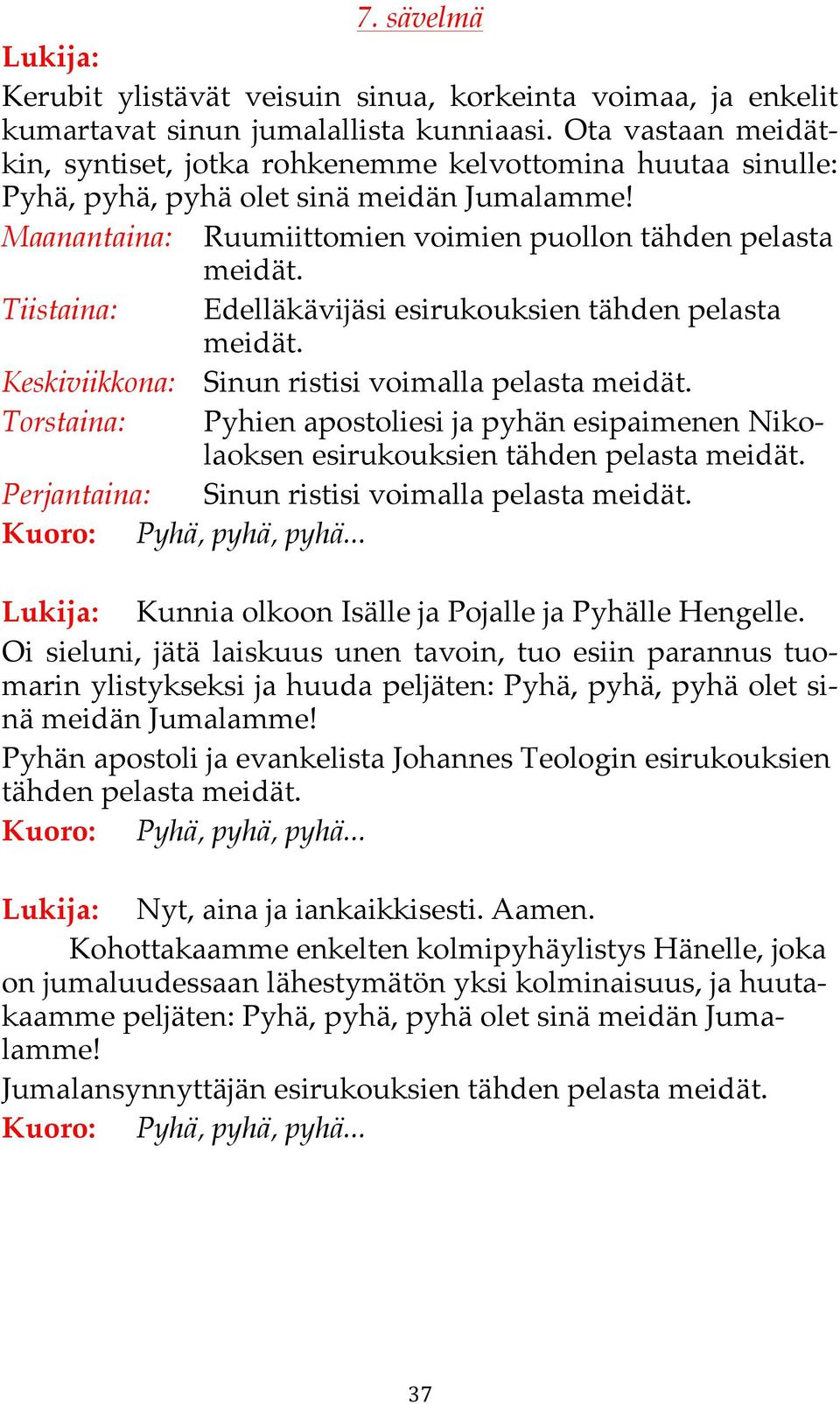 Keskiviikkona: Sinun ristisi voimalla pelasta esirukouksien tähden pelasta Perjantaina: Sinun ristisi voimalla pelasta Lukija: Kunnia olkoon Isälle ja Pojalle ja Pyhälle Hengelle.