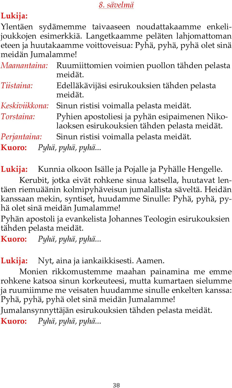 Keskiviikkona: Sinun ristisi voimalla pelasta esirukouksien tähden pelasta Perjantaina: Sinun ristisi voimalla pelasta Lukija: Kunnia olkoon Isälle ja Pojalle ja Pyhälle Hengelle.