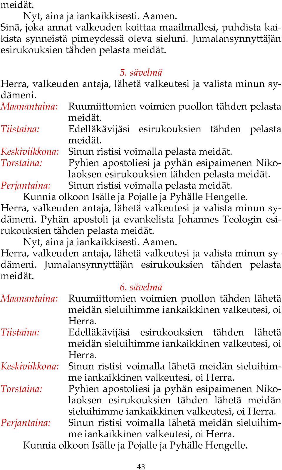 Keskiviikkona: Sinun ristisi voimalla pelasta esirukouksien tähden pelasta Perjantaina: Sinun ristisi voimalla pelasta Kunnia olkoon Isälle ja Pojalle ja Pyhälle Hengelle.