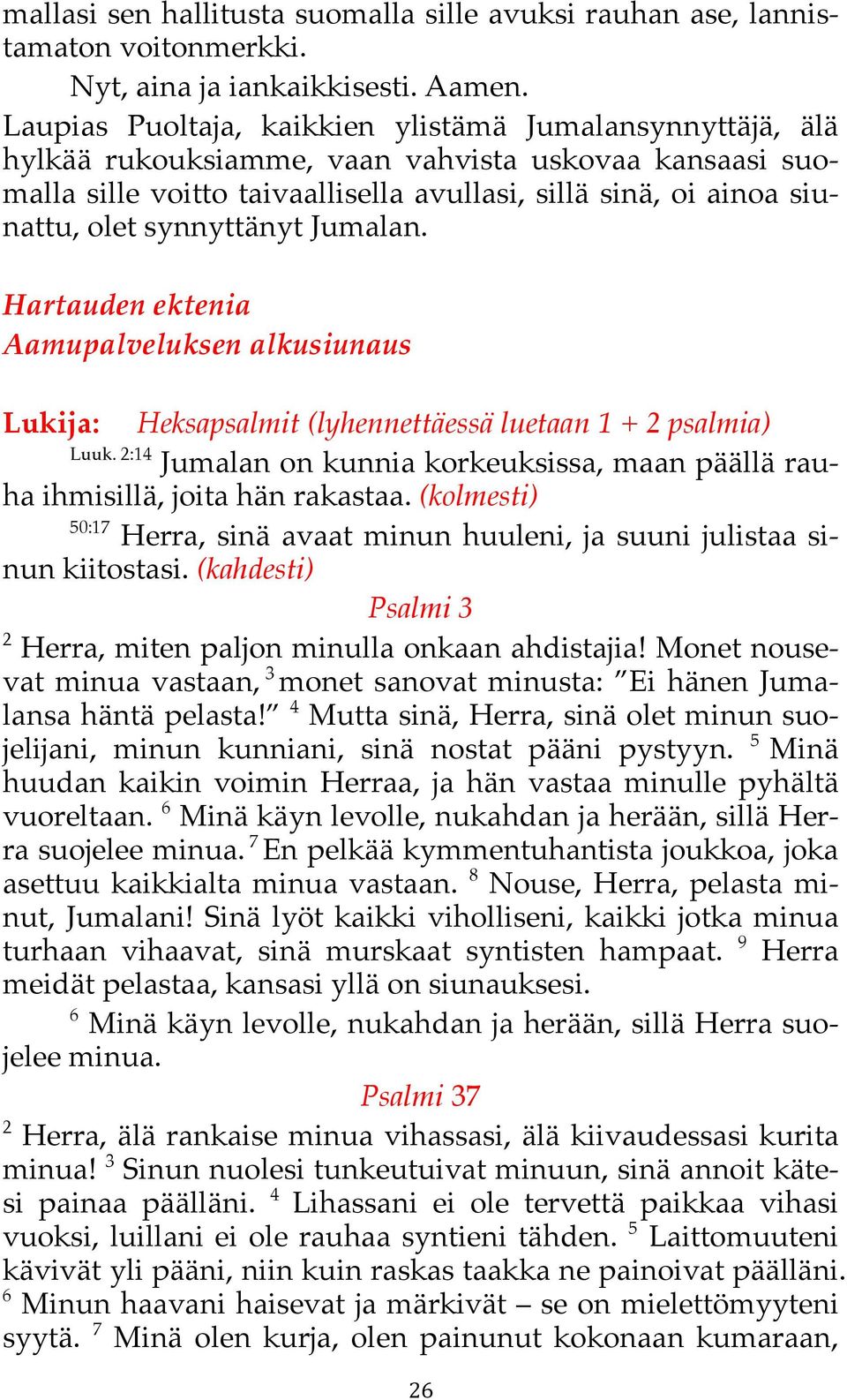 synnyttänyt Jumalan. Hartauden ektenia Aamupalveluksen alkusiunaus Lukija: Heksapsalmit (lyhennettäessä luetaan 1 + 2 psalmia) Luuk.