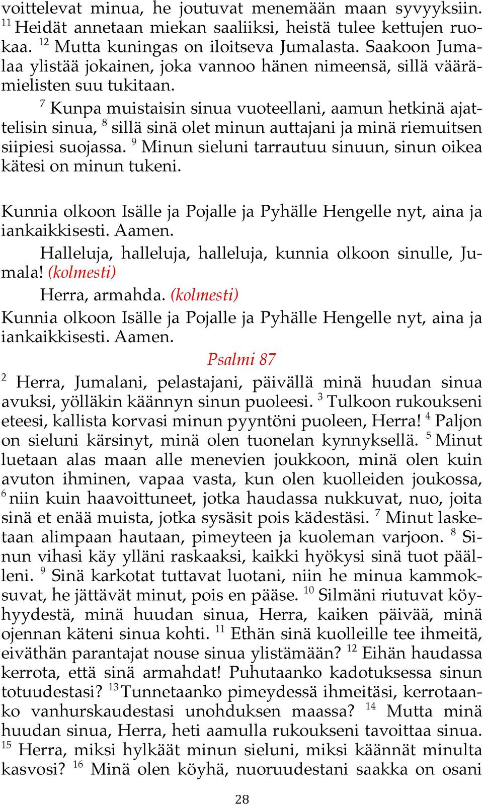 7 Kunpa muistaisin sinua vuoteellani, aamun hetkinä ajattelisin sinua, 8 sillä sinä olet minun auttajani!ja minä riemuitsen siipiesi suojassa.