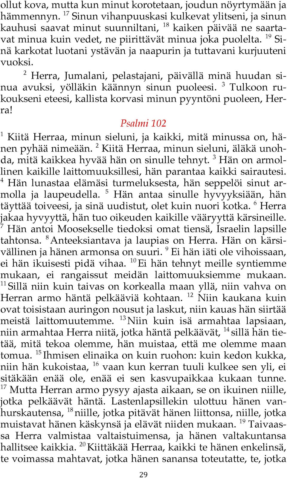 19 Sinä karkotat luotani ystävän ja naapurin ja tuttavani kurjuuteni vuoksi. 2 Herra, Jumalani, pelastajani, päivällä minä huudan sinua avuksi, yölläkin käännyn sinun puoleesi.