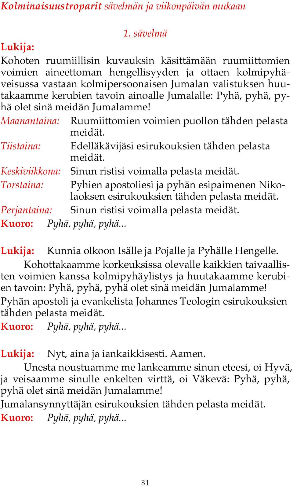 kerubien tavoin ainoalle Jumalalle: Pyhä, pyhä, pyhä olet sinä meidän Jumalamme!