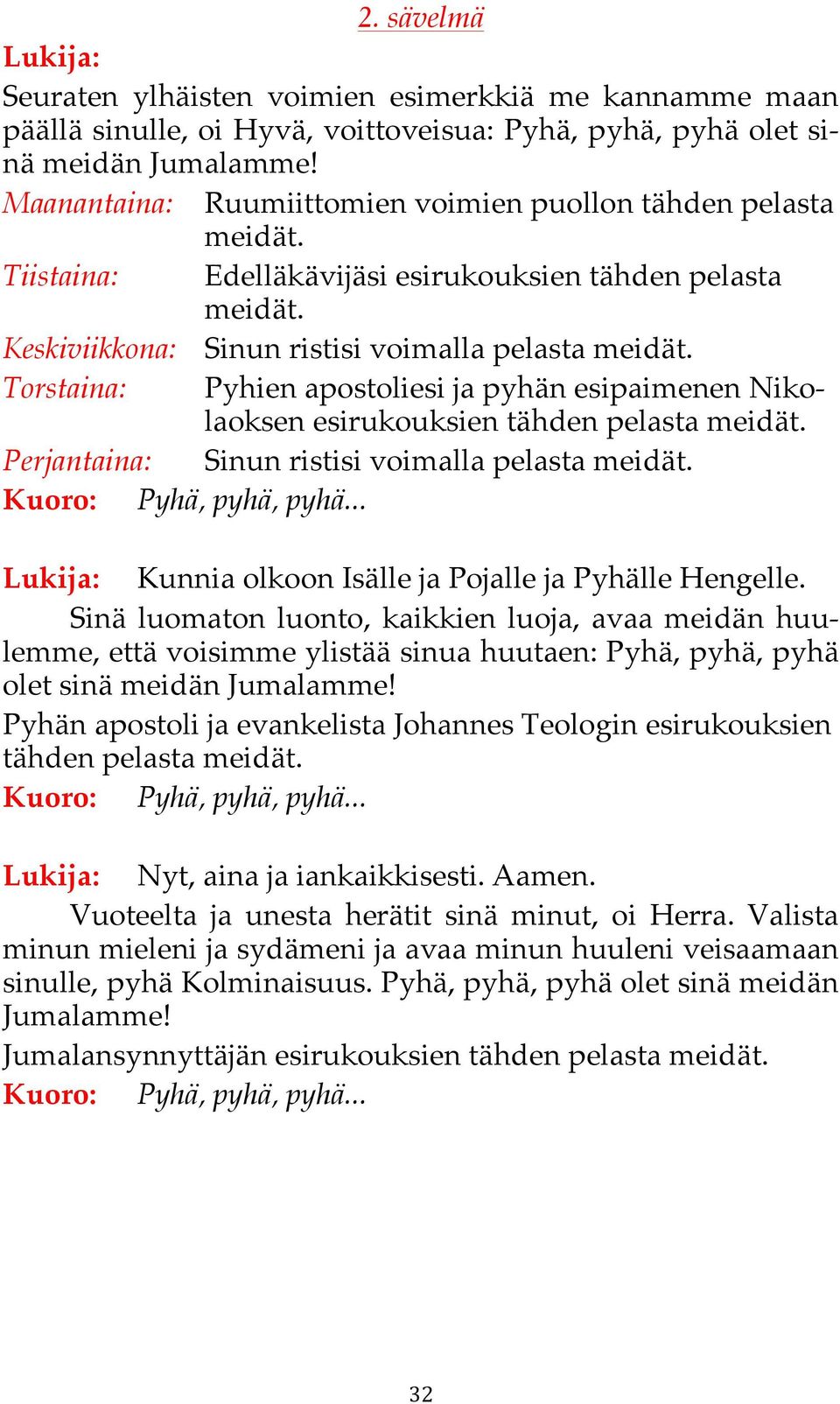 Sinä luomaton luonto, kaikkien luoja, avaa meidän huulemme, että voisimme ylistää sinua huutaen: Pyhä, pyhä, pyhä olet sinä meidän Jumalamme!