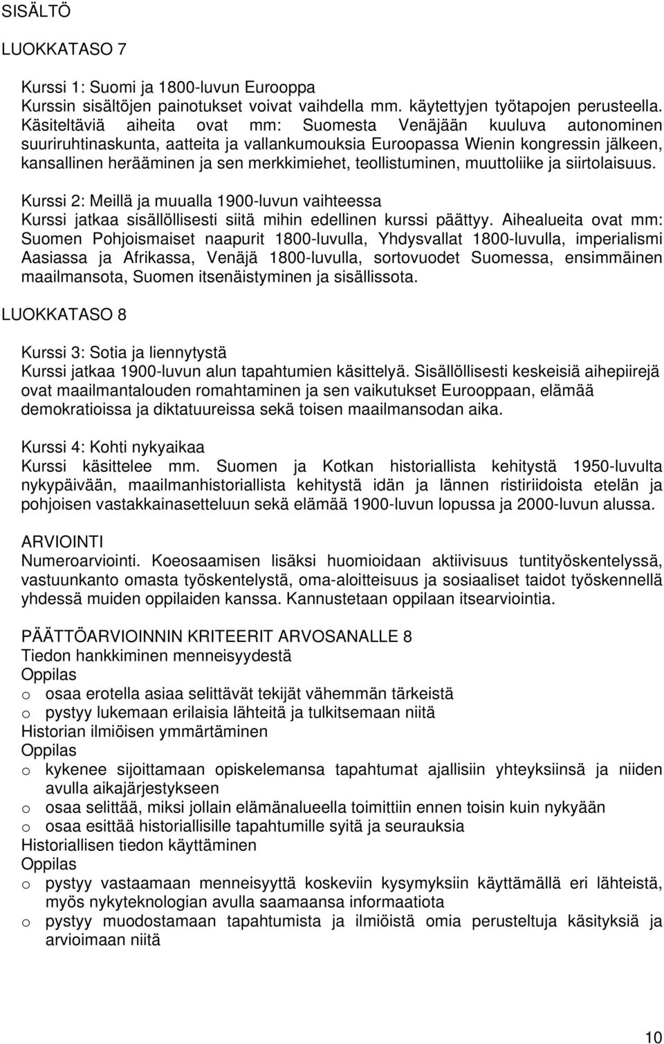 teollistuminen, muuttoliike ja siirtolaisuus. Kurssi 2: Meillä ja muualla 1900-luvun vaihteessa Kurssi jatkaa sisällöllisesti siitä mihin edellinen kurssi päättyy.