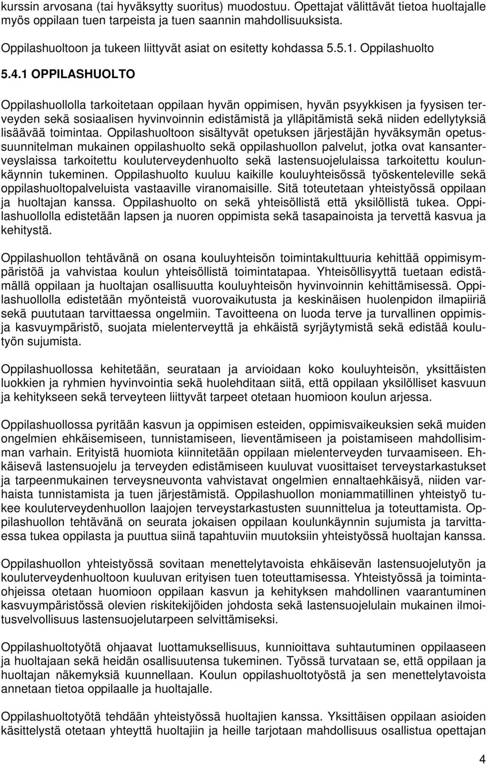 1 OPPILASHUOLTO huollolla tarkoitetaan oppilaan hyvän oppimisen, hyvän psyykkisen ja fyysisen terveyden sekä sosiaalisen hyvinvoinnin edistämistä ja ylläpitämistä sekä niiden edellytyksiä lisäävää