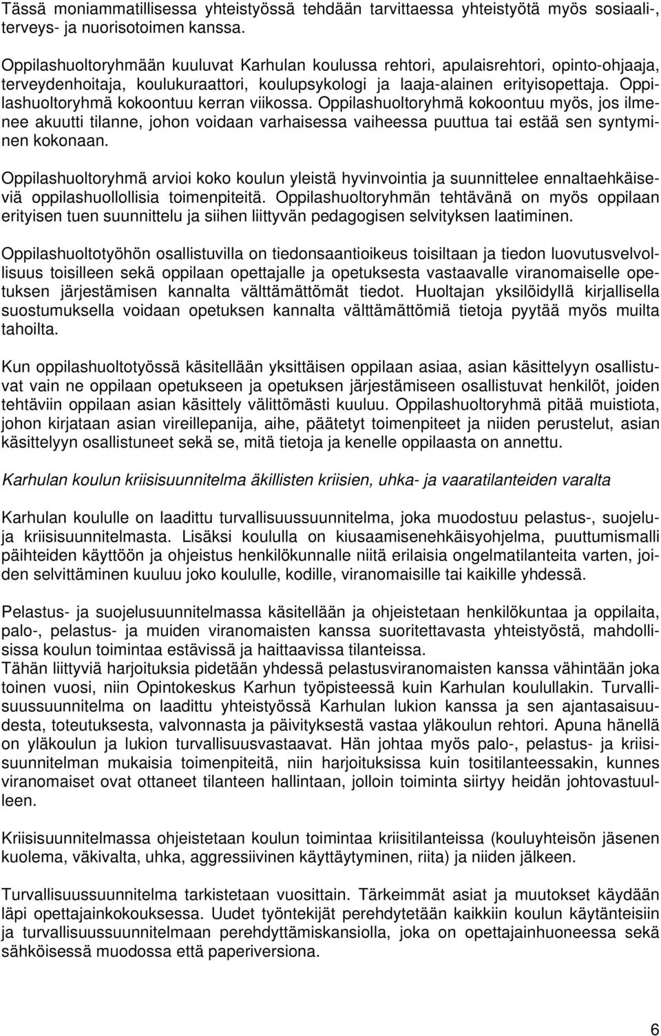 huoltoryhmä kokoontuu kerran viikossa. huoltoryhmä kokoontuu myös, jos ilmenee akuutti tilanne, johon voidaan varhaisessa vaiheessa puuttua tai estää sen syntyminen kokonaan.