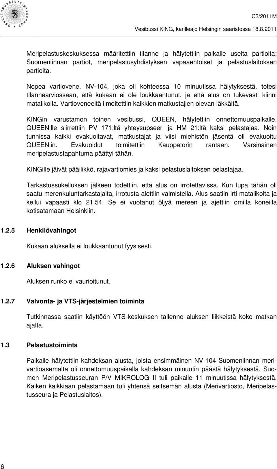 Vartioveneeltä ilmoitettiin kaikkien matkustajien olevan iäkkäitä. KINGin varustamon toinen vesibussi, QUEEN, hälytettiin onnettomuuspaikalle.