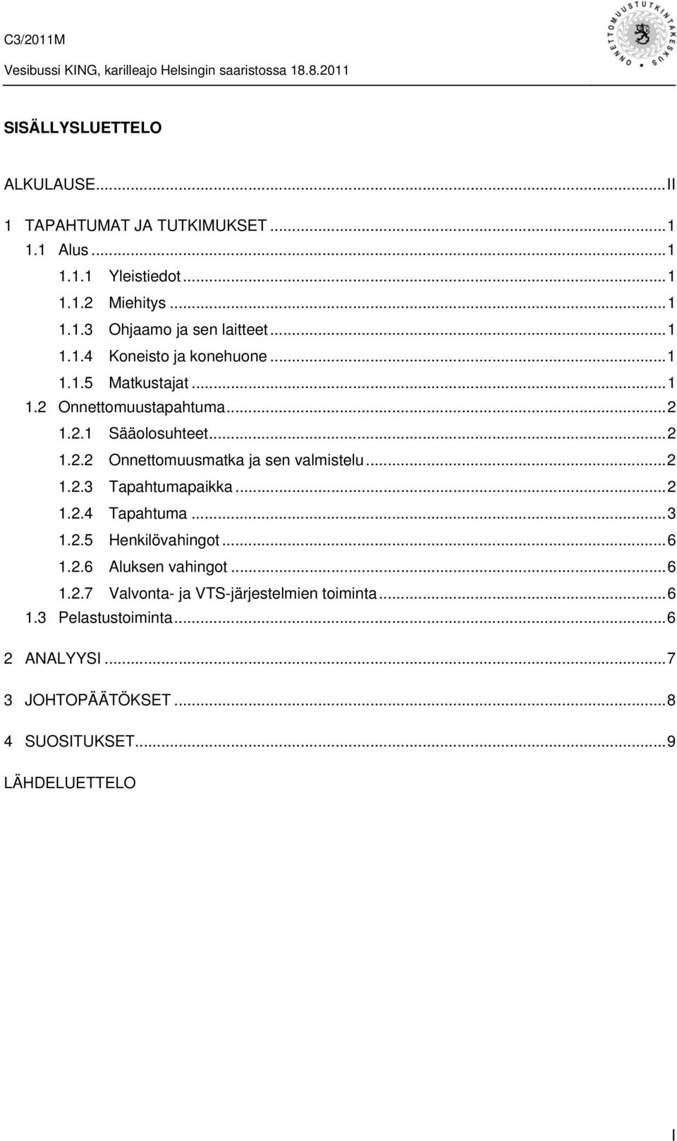 ..2 1.2.3 Tapahtumapaikka...2 1.2.4 Tapahtuma...3 1.2.5 Henkilövahingot...6 1.2.6 Aluksen vahingot...6 1.2.7 Valvonta- ja VTS-järjestelmien toiminta.