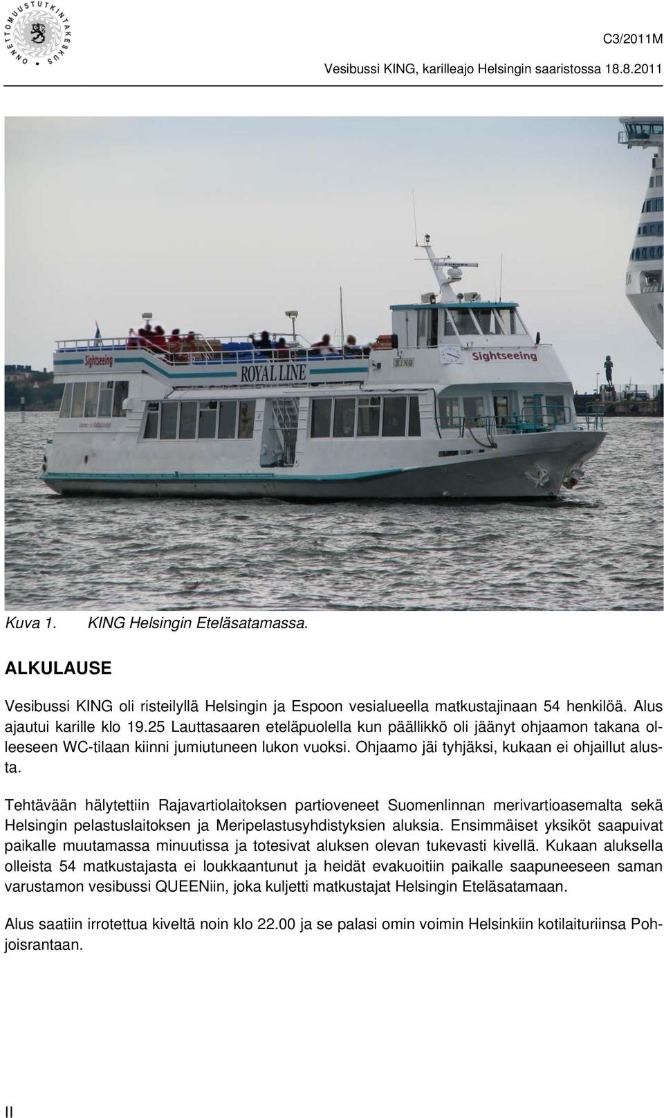 Tehtävään hälytettiin Rajavartiolaitoksen partioveneet Suomenlinnan merivartioasemalta sekä Helsingin pelastuslaitoksen ja Meripelastusyhdistyksien aluksia.