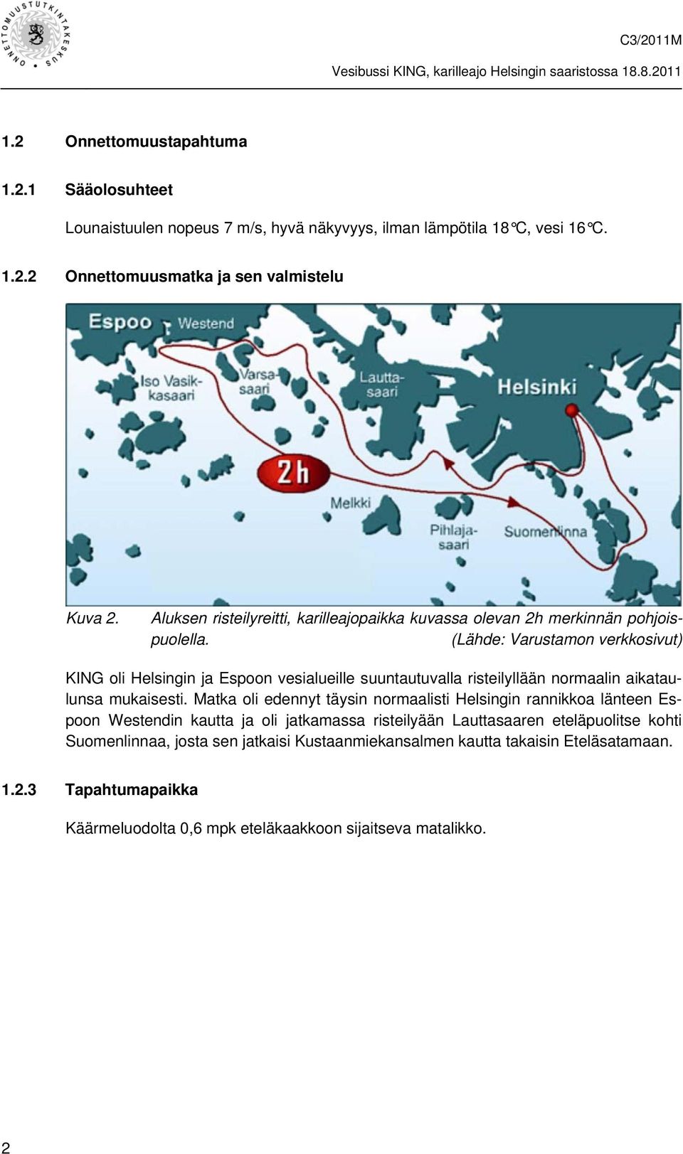 (Lähde: Varustamon verkkosivut) KING oli Helsingin ja Espoon vesialueille suuntautuvalla risteilyllään normaalin aikataulunsa mukaisesti.