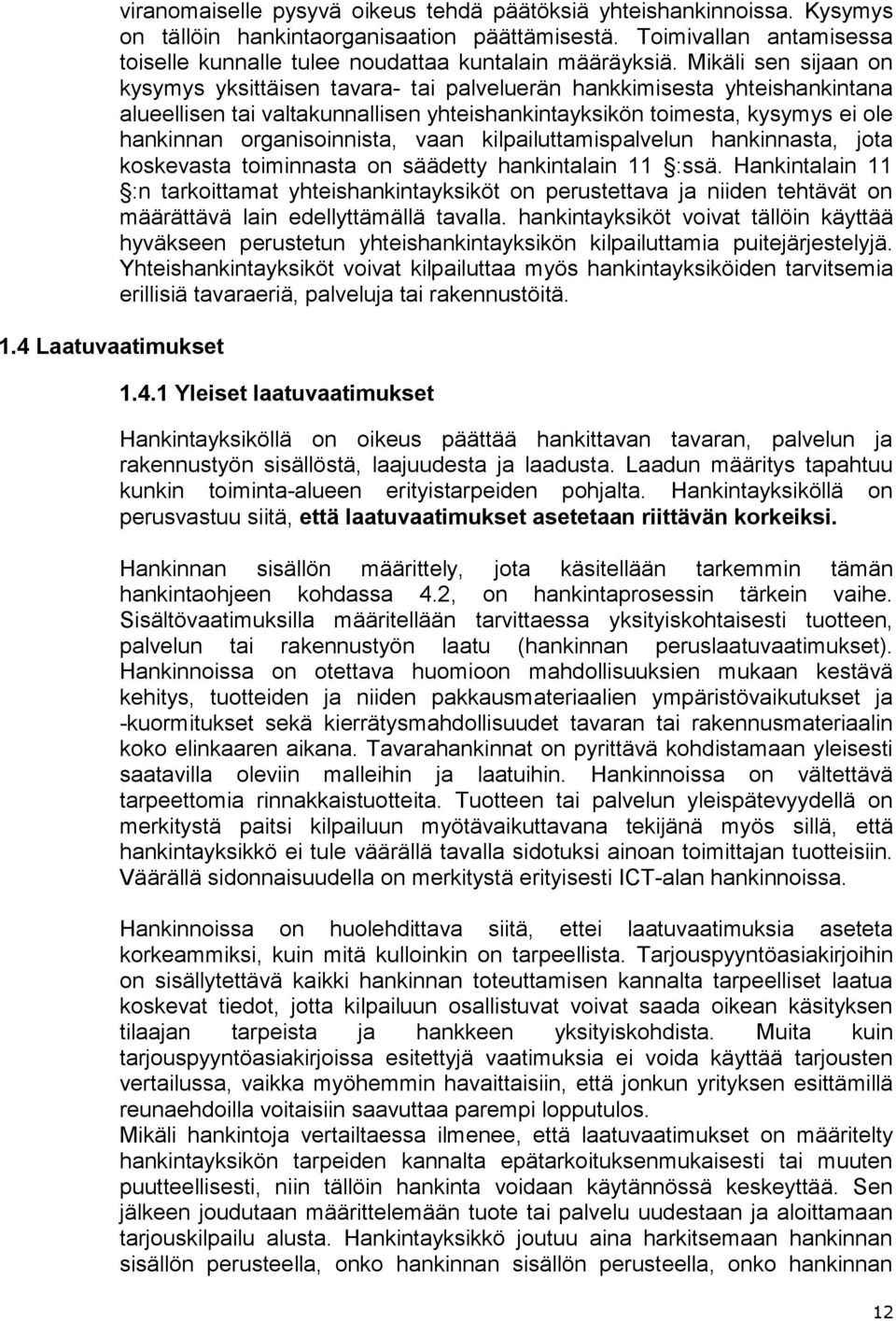 Mikäli sen sijaan on kysymys yksittäisen tavara- tai palveluerän hankkimisesta yhteishankintana alueellisen tai valtakunnallisen yhteishankintayksikön toimesta, kysymys ei ole hankinnan