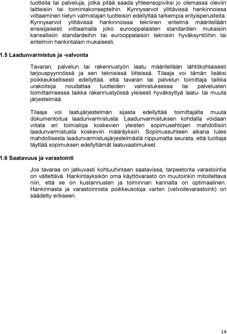 Kynnysarvot ylittävissä hankinnoissa tekninen eritelmä määritellään ensisijaisesti viittaamalla joko eurooppalaisten standardien mukaisiin kansallisiin standardeihin tai eurooppalaisiin teknisiin