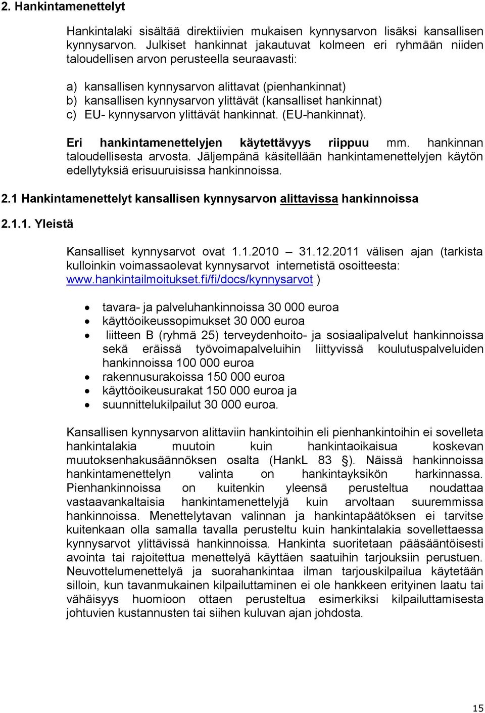 (kansalliset hankinnat) c) EU- kynnysarvon ylittävät hankinnat. (EU-hankinnat). Eri hankintamenettelyjen käytettävyys riippuu mm. hankinnan taloudellisesta arvosta.