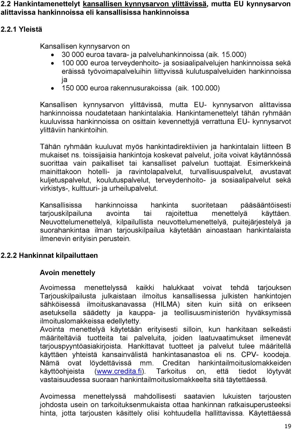 Hankintamenettelyt tähän ryhmään kuuluvissa hankinnoissa on osittain kevennettyjä verrattuna EU- kynnysarvot ylittäviin hankintoihin.