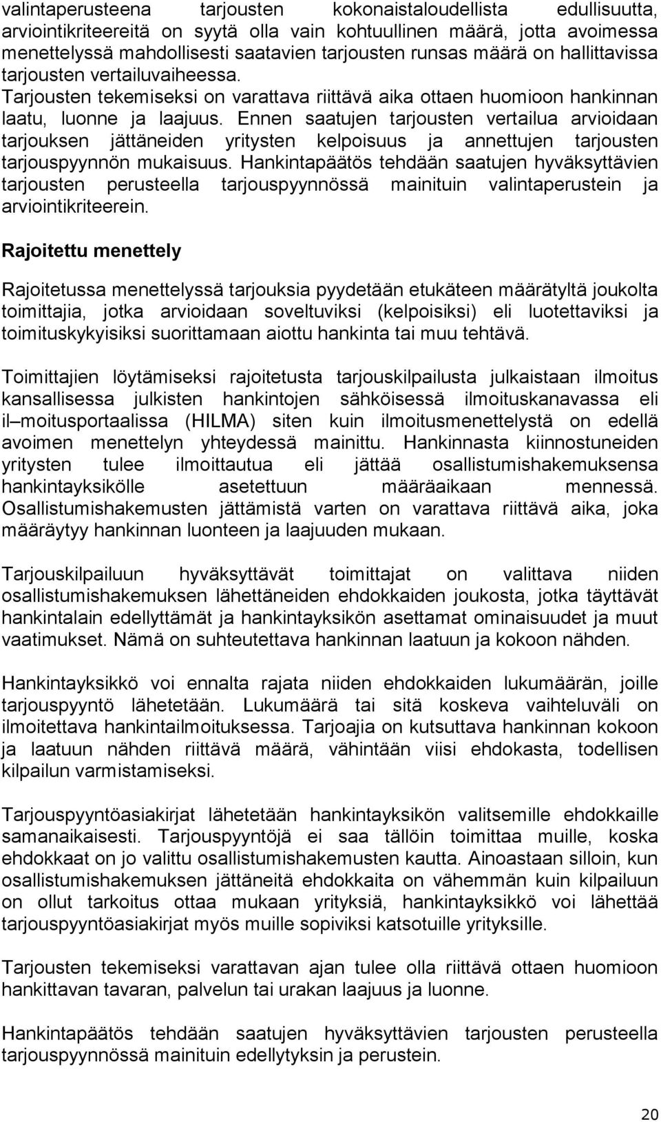 Ennen saatujen tarjousten vertailua arvioidaan tarjouksen jättäneiden yritysten kelpoisuus ja annettujen tarjousten tarjouspyynnön mukaisuus.