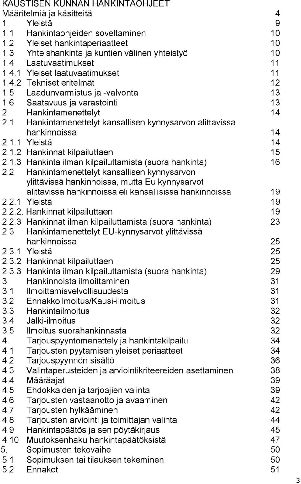1 Hankintamenettelyt kansallisen kynnysarvon alittavissa hankinnoissa 14 2.1.1 Yleistä 14 2.1.2 Hankinnat kilpailuttaen 15 2.1.3 Hankinta ilman kilpailuttamista (suora hankinta) 16 2.