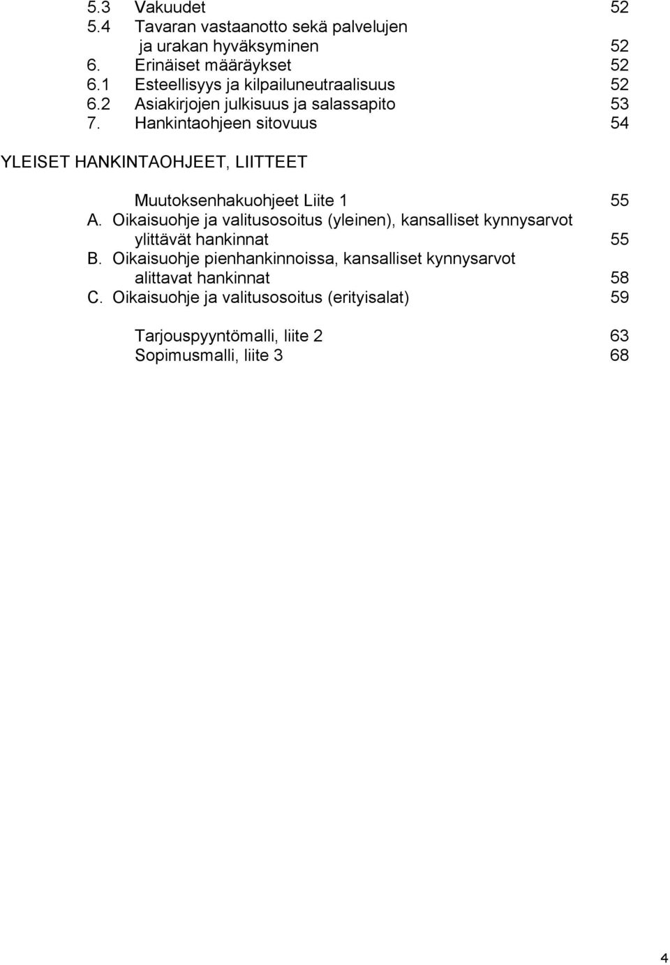 Hankintaohjeen sitovuus 54 YLEISET HANKINTAOHJEET, LIITTEET Muutoksenhakuohjeet Liite 1 55 A.